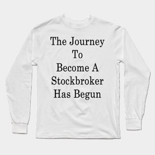 The Journey To Become A Stockbroker Has Begun Long Sleeve T-Shirt